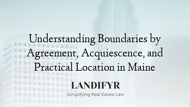 Understanding Boundaries by Agreement, Acquiescence, and Practical Location in Maine