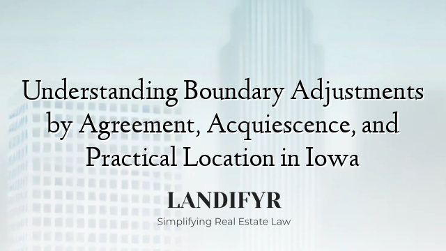 Understanding Boundary Adjustments by Agreement, Acquiescence, and Practical Location in Iowa