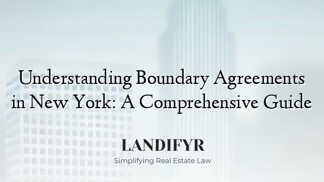 Understanding Boundary Agreements in New York: A Comprehensive Guide