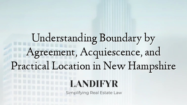 Understanding Boundary by Agreement, Acquiescence, and Practical Location in New Hampshire