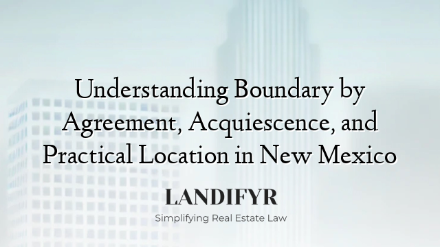 Understanding Boundary by Agreement, Acquiescence, and Practical Location in New Mexico