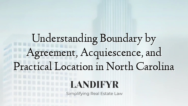 Understanding Boundary by Agreement, Acquiescence, and Practical Location in North Carolina