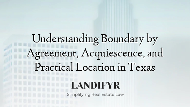 Understanding Boundary by Agreement, Acquiescence, and Practical Location in Texas