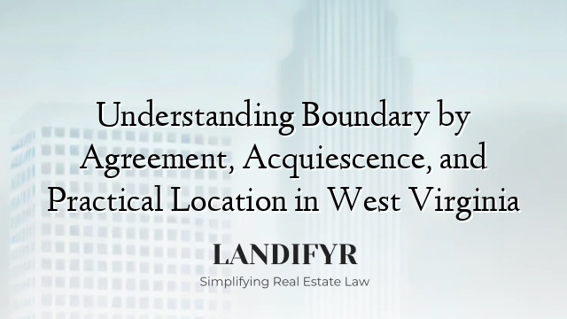 Understanding Boundary by Agreement, Acquiescence, and Practical Location in West Virginia