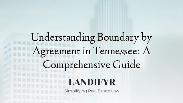 Understanding Boundary by Agreement in Tennessee: A Comprehensive Guide