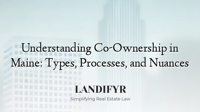 Understanding Co-Ownership in Maine: Types, Processes, and Nuances