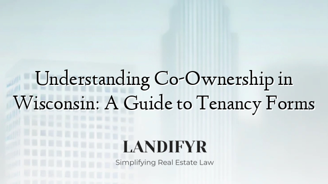 Understanding Co-Ownership in Wisconsin: A Guide to Tenancy Forms