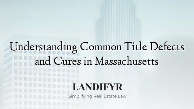 Understanding Common Title Defects and Cures in Massachusetts