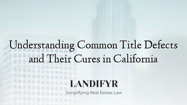 Understanding Common Title Defects and Their Cures in California