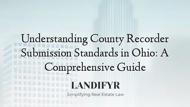 Understanding County Recorder Submission Standards in Ohio: A Comprehensive Guide