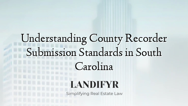 Understanding County Recorder Submission Standards in South Carolina