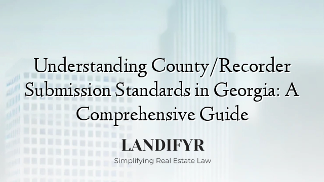 Understanding County/Recorder Submission Standards in Georgia: A Comprehensive Guide
