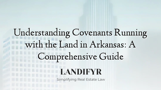 Understanding Covenants Running with the Land in Arkansas: A Comprehensive Guide