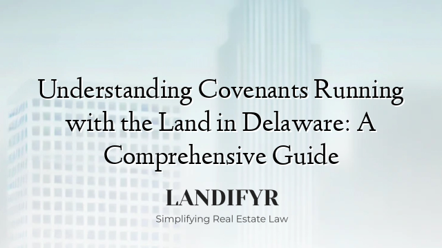 Understanding Covenants Running with the Land in Delaware: A Comprehensive Guide