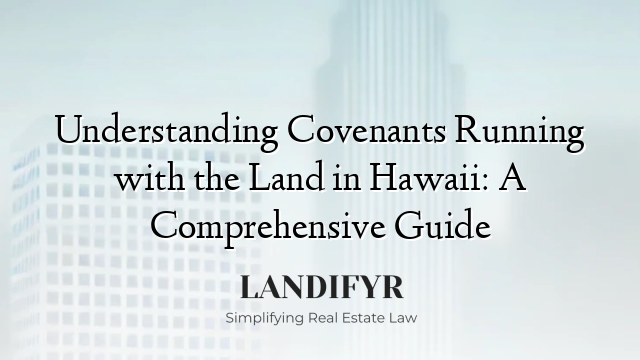 Understanding Covenants Running with the Land in Hawaii: A Comprehensive Guide