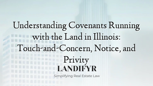 Understanding Covenants Running with the Land in Illinois: Touch-and-Concern, Notice, and Privity