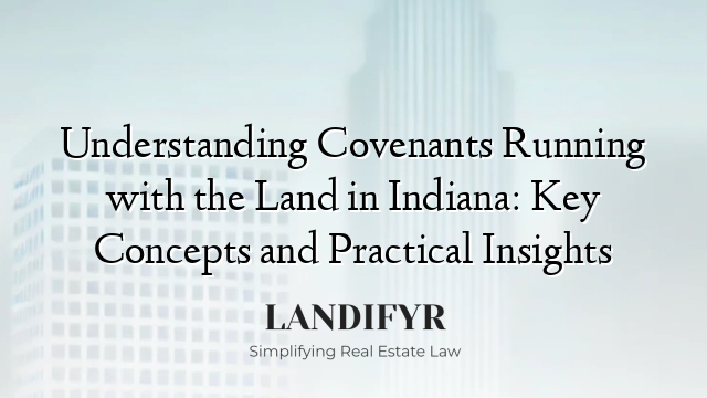 Understanding Covenants Running with the Land in Indiana: Key Concepts and Practical Insights