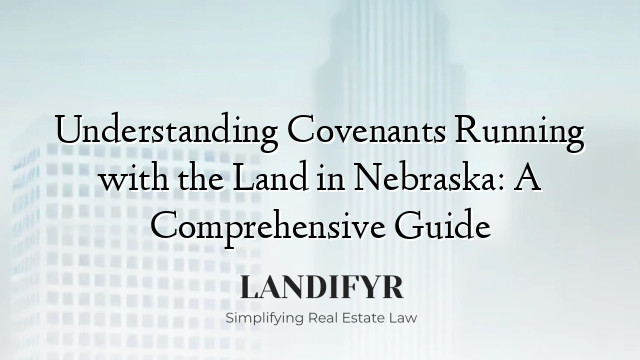 Understanding Covenants Running with the Land in Nebraska: A Comprehensive Guide