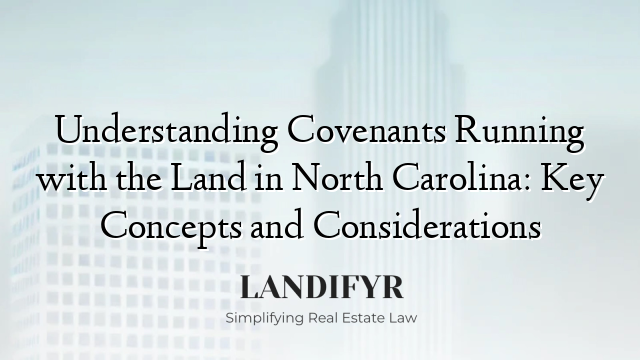 Understanding Covenants Running with the Land in North Carolina: Key Concepts and Considerations