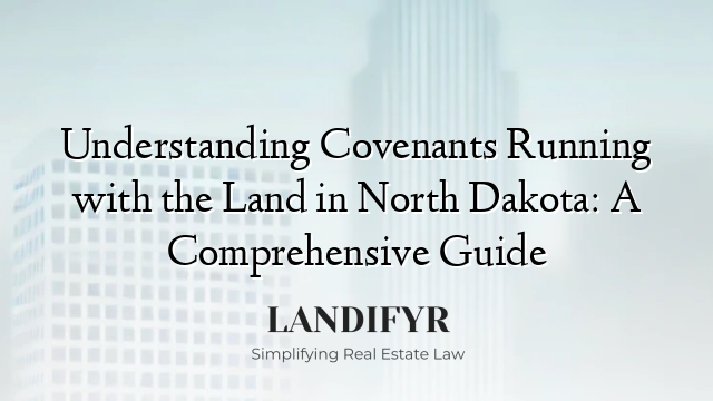 Understanding Covenants Running with the Land in North Dakota: A Comprehensive Guide