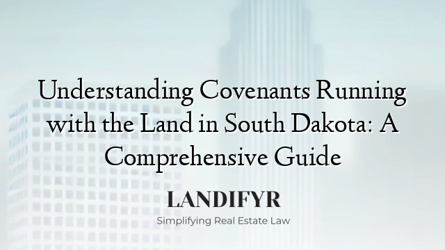 Understanding Covenants Running with the Land in South Dakota: A Comprehensive Guide