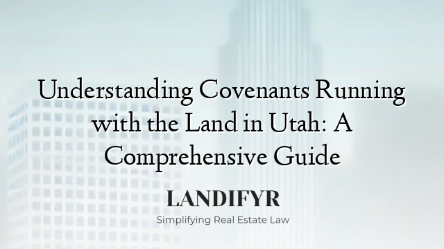 Understanding Covenants Running with the Land in Utah: A Comprehensive Guide