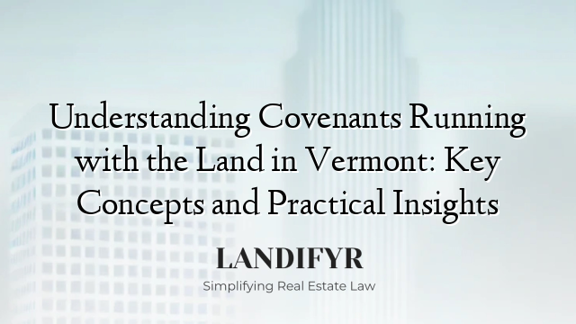 Understanding Covenants Running with the Land in Vermont: Key Concepts and Practical Insights