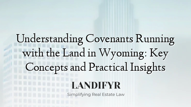 Understanding Covenants Running with the Land in Wyoming: Key Concepts and Practical Insights