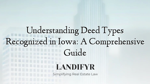 Understanding Deed Types Recognized in Iowa: A Comprehensive Guide