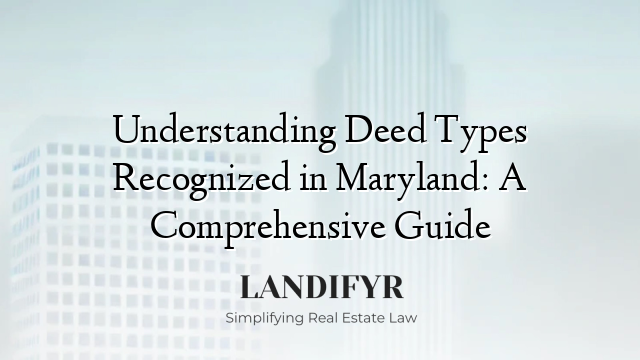 Understanding Deed Types Recognized in Maryland: A Comprehensive Guide
