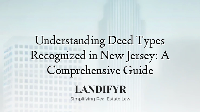 Understanding Deed Types Recognized in New Jersey: A Comprehensive Guide
