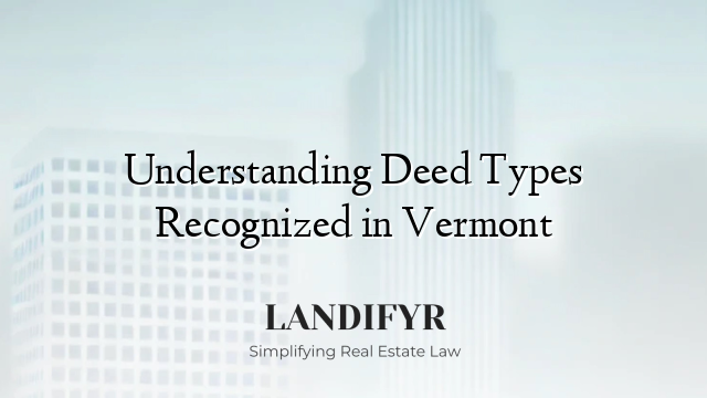Understanding Deed Types Recognized in Vermont