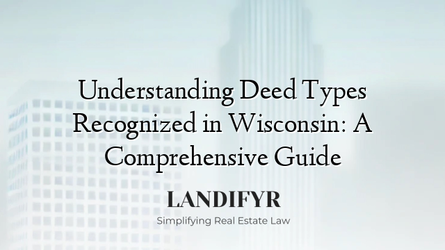 Understanding Deed Types Recognized in Wisconsin: A Comprehensive Guide