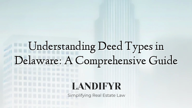 Understanding Deed Types in Delaware: A Comprehensive Guide