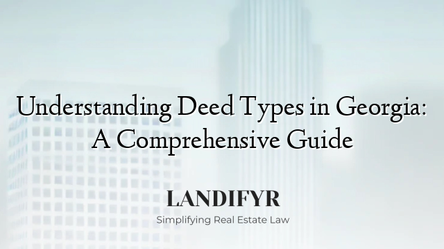 Understanding Deed Types in Georgia: A Comprehensive Guide