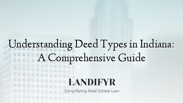 Understanding Deed Types in Indiana: A Comprehensive Guide
