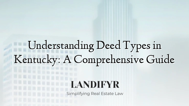 Understanding Deed Types in Kentucky: A Comprehensive Guide