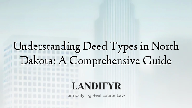 Understanding Deed Types in North Dakota: A Comprehensive Guide