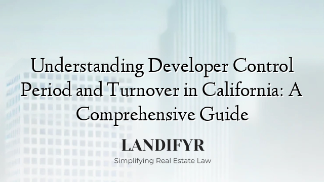 Understanding Developer Control Period and Turnover in California: A Comprehensive Guide