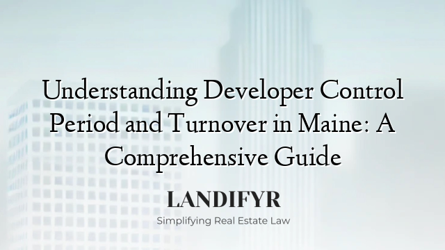 Understanding Developer Control Period and Turnover in Maine: A Comprehensive Guide