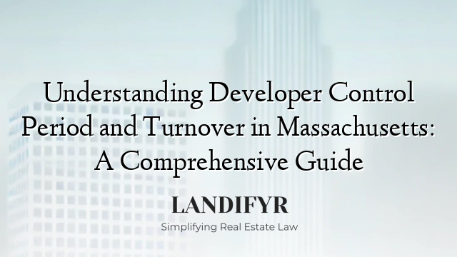 Understanding Developer Control Period and Turnover in Massachusetts: A Comprehensive Guide
