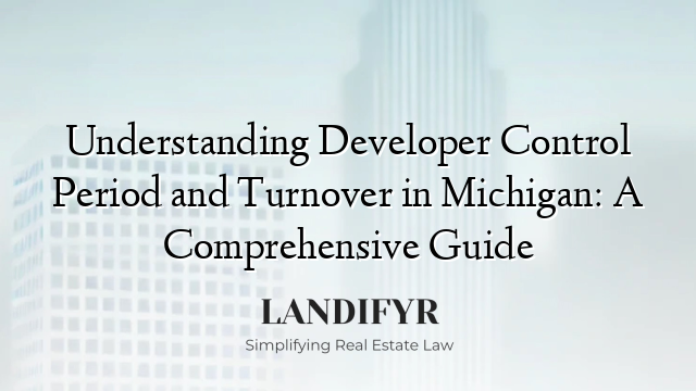 Understanding Developer Control Period and Turnover in Michigan: A Comprehensive Guide