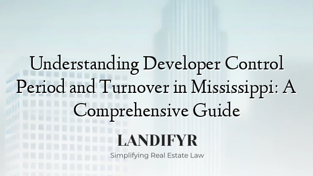 Understanding Developer Control Period and Turnover in Mississippi: A Comprehensive Guide