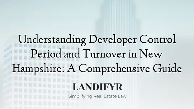 Understanding Developer Control Period and Turnover in New Hampshire: A Comprehensive Guide