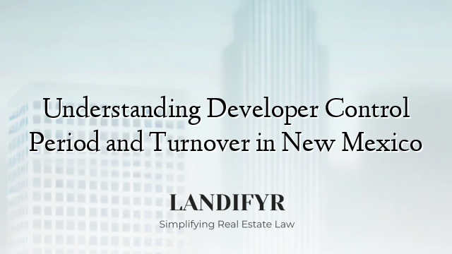 Understanding Developer Control Period and Turnover in New Mexico