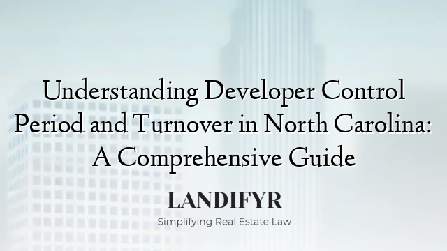 Understanding Developer Control Period and Turnover in North Carolina: A Comprehensive Guide