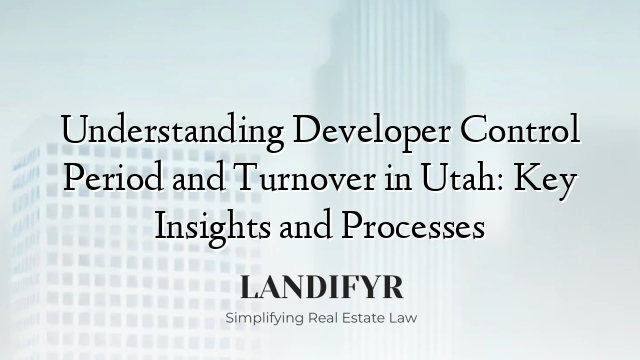 Understanding Developer Control Period and Turnover in Utah: Key Insights and Processes
