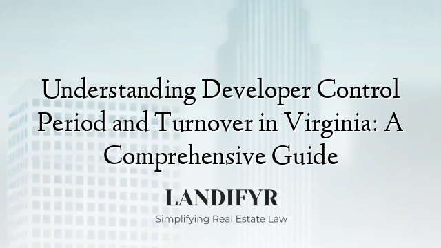 Understanding Developer Control Period and Turnover in Virginia: A Comprehensive Guide