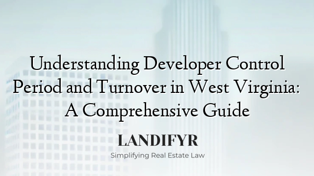 Understanding Developer Control Period and Turnover in West Virginia: A Comprehensive Guide