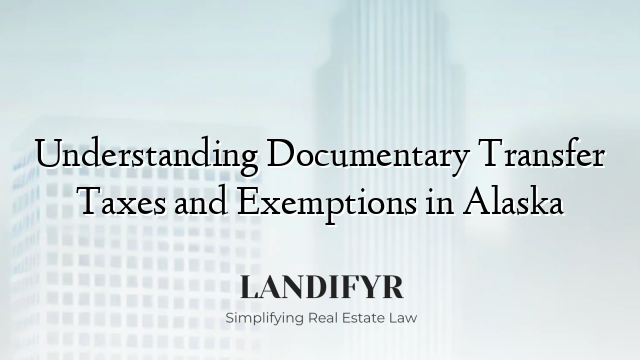 Understanding Documentary Transfer Taxes and Exemptions in Alaska